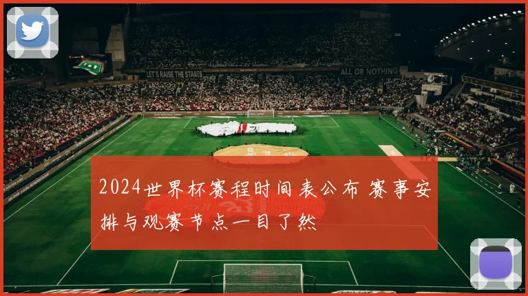2024世界杯赛程时间表公布 赛事安排与观赛节点一目了然