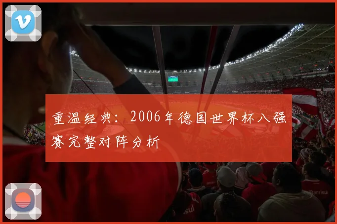 重温经典：2006年德国世界杯八强赛完整对阵分析