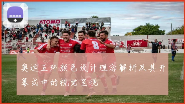 奥运五环颜色设计理念解析及其开幕式中的视觉呈现