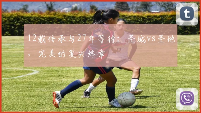 12载传承与27年等待：圣城vs圣地，完美的复兴终章