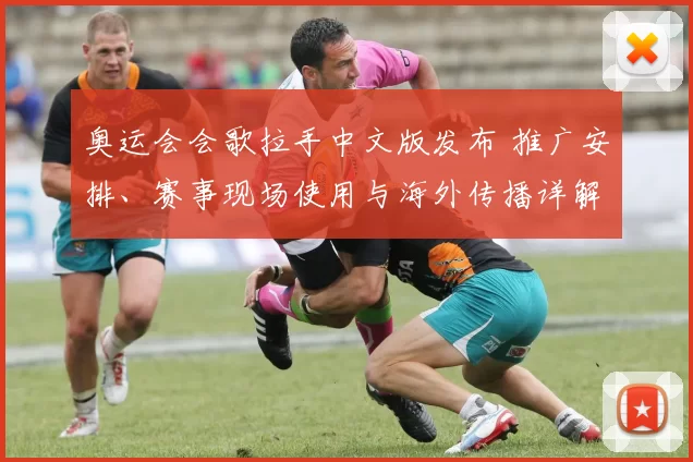 奥运会会歌拉手中文版发布 推广安排、赛事现场使用与海外传播详解