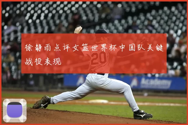徐静雨点评女篮世界杯中国队关键战役表现