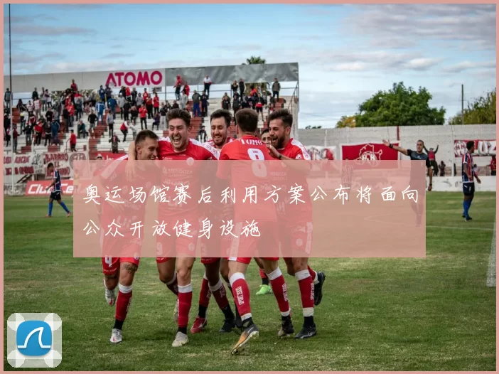 奥运场馆赛后利用方案公布将面向公众开放健身设施