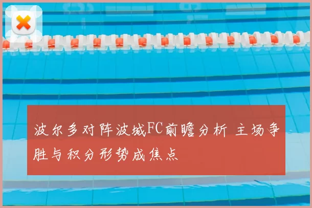波尔多对阵波城FC前瞻分析 主场争胜与积分形势成焦点